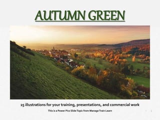 1
|
Autumn Green
Manage Train Learn Power Pics
25 illustrations for your training, presentations, and commercial work
This is a Power Pics SlideTopic from ManageTrain Learn
AUTUMN GREEN
 