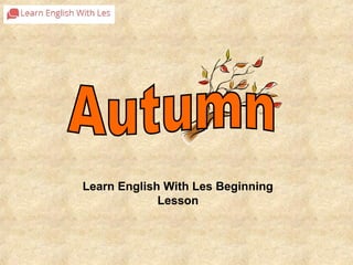 Learn English With Les Beginning 
Lesson 
 