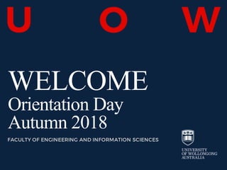 WELCOME
Orientation Day
Autumn 2018
FACULTY OF ENGINEERING AND INFORMATION SCIENCES
 