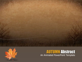AUTUMN Abstract
An Animated PowerPoint Template
 