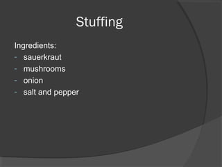 Stuffing
Ingredients:
- sauerkraut
- mushrooms
- onion
- salt and pepper
 