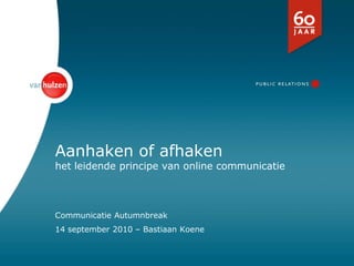Aanhaken of afhakenhet leidendeprincipe van online communicatie CommunicatieAutumnbreak 14 september 2010 – Bastiaan Koene 