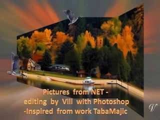 Pictures from NET - editing by Vili with Photoshop Inspired from work TabaMajicThanksVictoria (Tatu.05)forlink www.slideshare.net/Tatu.05/photo-manipulation-1754218