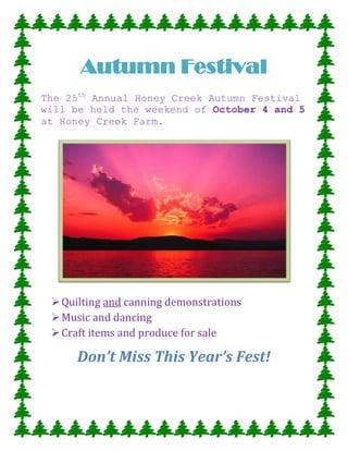 Autumn Festival<br />The 25th Annual Honey Creek Autumn Festival<br />will be held the weekend of October 4 and 5 <br />at Honey Creek Farm.<br />,[object Object]