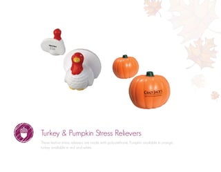 Turkey & Pumpkin Stress Relievers
These festive stress relievers are made with polyurethane. Pumpkin available in orange,
turkey available in red and white.
 