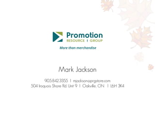 Mark Jackson
905.842.3355 l mjackson@prgstore.com
504 Iroquois Shore Rd. Unit 9 l Oakville, ON l L6H 3K4
 