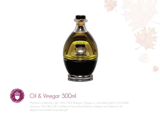 Oil & Vinegar 500ml
Mantova combination 2pc Olive Oil & Balsamic Vinegar is a wonderful gift for the health
conscious. The Olive Oil is nestled on top of the Balsamic Vinegar and makes for an
elegant and tasteful corporate gift.
 