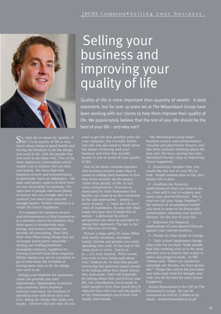 BCMS Corporate• S e l l i n g                   y o u r     b u s i ne s s




                                           Selling your
                                          business and
                                          improving your
                                          quality of life
                                          Quality of life is more important than quantity of wealth. A bold
                                          statement, but for over 19 years we at The Wissenbach Group have
                                          been working with our clients to help them improve their quality of
                                          life. We passionately believe that the rest of your life should be the
                                          best of your life – and why not!?


S  o, what do we mean by ‘quality of      want to get the best possible price for       The Wissenbach Group helps
   life’? To us quality of life is very   your company, but crucially before          business owners and entrepreneurs
much about being in good health and       you sell, you also need to think about      visualise and plan better futures, and
having the freedom to do the things       the impact of having sold your              this often includes thinking about life
you want to do, with the people that      business and what that actually             post-sale. We have, during this time,
you want to do them with. Two of the      means to you in terms of your quality       identified five key steps to improving
most important commodities which          of life.                                    future happiness:
enable you to achieve this are time         One of the most common mistakes             1 - Proactively consider how you
and money. We often find that             that business owners make when it           would like the rest of your life to
business owners and entrepreneurs,        comes to selling their business is that     look. People seldom plan to fail, they
in particular, have an imbalance – the    they focus entirely on the money            simply fail to plan.
time and money aspects of their lives     rather than quality of life. In fact,         2 - Establish the financial
are not necessarily in harmony. We        some entrepreneurs’ lives are so            implications of what you want to do,
meet lots of people who have plenty       dominated by their businesses that          i.e., what will it cost to achieve and
of money but not enough time or in        doubts can creep in as the conclusion       enjoy your desired lifestyle? This is
contrast, too much time and not           of the sale approaches – almost a           what we call your Magic Number™, -
enough money. Neither situation is a      sense of panic – a “what do I do now”       the amount of accumulated wealth
recipe for future happiness.              crisis of confidence. No one ever died      you need in order to be financially
  It’s common for business owners         happy because they’d made lots of           independent, enjoying your desired
and entrepreneurs to find themselves      money – a distorted/incorrect               lifestyle, for the rest of your life.
in a position where the business they     perspective can often be provided by
                                                                                       3 - Reference the financial
have spent a considerable time,           taking that approach. The key is the
                                                                                      implications of your desired lifestyle
energy and passion building has           life that you are living.
                                                                                      against your current position.
become all-consuming. They find             Picture a large softly lit room, filled
their time filled doing things that are                                                4 - Decide on what needs to change.
                                          with family members, extended
no longer particularly enjoyable –        family, friends and people you enjoy          5 – Take action! Implement change –
sorting out staffing problems,            spending time with. At the end of the       time waits for no man! Some people
managing turnover, suppliers etc.         room there is a box. You’re in              find that working with us is the most
Freeing yourself from these responsi-     it……it’s your funeral. What would           effective way to ensure that action is
bilities means you are in a position to   you want to hear being said about           taken and progress made. As Bill
go on and enjoy the freedom of            you? Seldom do we find that people          Clinton said, “When our memories
having more time to do the things         answering this question expect people       outweigh our dreams, we have grown
you want to do.                           to be talking about how much money          old.” I hope this article has provided
  Selling your business for maximum       they had made. They will hopefully          you with some food for thought and
value can provide you with                be talking about how you’d lived your       wish you all the best for your future
opportunity. Opportunity to pursue        life, the contribution you’d made to        happiness.
your passions, other business             other people’s lives, how much they’d        Stefan Wissenbach is the CEO of The
interests and enjoy the freedom of        enjoyed time with you and the quality       Wissenbach Group. He can be
spending time with those that you         of the relationships you’d built with       contacted on 01676 524460 or by
love, doing the things that make you      family and friends.                         email - stefan@wissenbach.co.uk
happy. I believe that not only do you
                                                                                                                                11
 