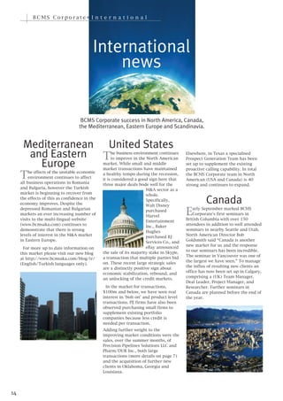 BCMS Corporate• I n t e r n a t i o n a l




                                           International
                                               news


                                     BCMS Corporate success in North America, Canada,
                                    the Mediterranean, Eastern Europe and Scandinavia.




       and Eastern T
      Mediterranean United States
                                                     he business environment continues     Elsewhere, in Texas a specialised
                                                     to improve in the North American      Prospect Generation Team has been



     T
                                                market. While small and middle             set up to supplement the existing
         Europe                                 market transactions have maintained        proactive calling capability. In total
          he effects of the unstable economic   a healthy tempo during the recession,      the BCMS Corporate team in North
          environment continues to affect       it is considered a good sign here that     American (USA and Canada) is 40
     all business operations in Romania         three major deals bode well for the        strong and continues to expand.
     and Bulgaria, however the Turkish                                 M&A sector as a
     market is beginning to recover from                               whole.
     the effects of this as confidence in the



                                                                                           E
                                                                       Specifically,                 Canada
     economy improves. Despite the                                     Walt Disney
     depressed Romanian and Bulgarian                                                          arly September marked BCMS
                                                                       purchased
     markets an ever increasing number of                                                      Corporate’s first seminars in
                                                                       Marvel
     visits to the multi-lingual website                                                   British Columbia with over 150
                                                                       Entertainment
     (www.bcmsaka.com) continues to                                                        attendees in addition to well attended
                                                                       Inc., Baker
     demonstrate that there is strong                                                      seminars in nearby Seattle and Utah.
                                                                       Hughes
     levels of interest in the M&A market                                                  North American Director Bob
                                                                       purchased BJ
     in Eastern Europe.                                                                    Goldsmith said “Canada is another
                                                                       Services Co., and
                                                                                           new market for us and the response
      For more up to date information on                               eBay announced
                                                                                           to our seminars has been incredible.
     this market please visit our new blog      the sale of its majority stake in Skype,
                                                                                           The seminar in Vancouver was one of
     at http://www.bcmsaka.com/blog/tr/         a transaction that multiple parties bid
                                                                                           the largest we have seen.” To manage
     (English/Turkish languages only).          on. These recent large strategic sales
                                                                                           the influx of resulting new clients an
                                                are a distinctly positive sign about
                                                                                           office has now been set up in Calgary,
                                                economic stabilization, rebound, and
                                                                                           comprising a (UK) Team Manager,
                                                an unlocking of the credit markets.
                                                                                           Deal Leader, Project Manager, and
                                                  In the market for transactions,          Researcher. Further seminars in
                                                $100m and below, we have seen real         Canada are planned before the end of
                                                interest in ‘bolt on’ and product level    the year.
                                                transactions. PE firms have also been
                                                observed purchasing small firms to
                                                supplement existing portfolio
                                                companies because less credit is
                                                needed per transaction.
                                                Adding further weight to the
                                                improving market conditions were the
                                                sales, over the summer months, of
                                                Precision Pipelines Solutions LLC and
                                                Pharm/DUR Inc., both large
                                                transactions (more details on page 7)
                                                and the acquisition of further new
                                                clients in Oklahoma, Georgia and
                                                Louisiana.




14
 