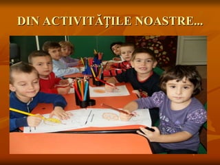 DIN ACTIVITĂȚILE NOASTRE...

 