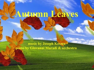 Autumn Leaves 
music by Joseph Kosma 
piano by Giovanni Maradi & orchestra 
 