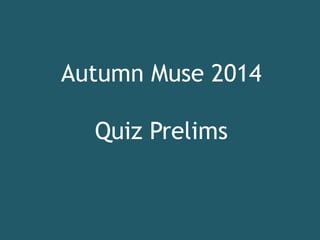 Autumn Muse 2014 
Quiz Prelims 
 