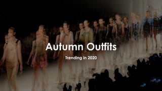 Autumn Outfits
Trending in 2020
 