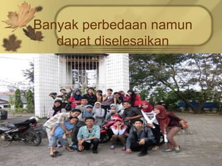 Banyak perbedaan namun
     dapat diselesaikan
Add Topics here
 