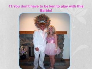 11.You don’t have to be ken to play with this
                  Barbie!
 
