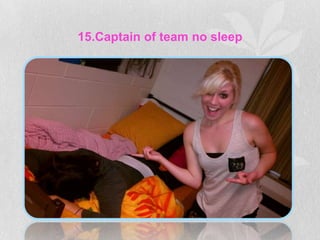 15.Captain of team no sleep
 
