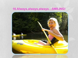 16.Always,always,always…SMILING!
 