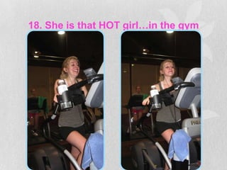 18. She is that HOT girl…in the gym
 