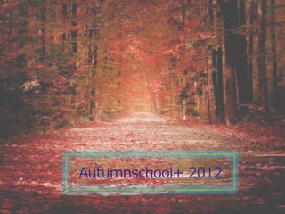 Autumnschool+ 2012
 