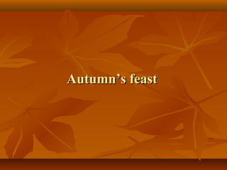 Autumn’s feast

 