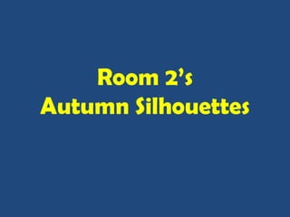 Room 2’s Autumn Silhouettes 