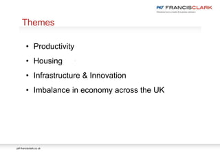 pkf-francisclark.co.uk
.
Themes
• Productivity
• Housing
• Infrastructure & Innovation
• Imbalance in economy across the UK
 
