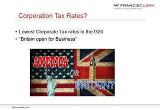 pkf-francisclark.co.uk
• Lowest Corporate Tax rates in the G20
• “Britain open for Business”
Corporation Tax Rates?
 