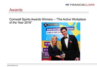 pkf-francisclark.co.uk
Cornwall Sports Awards Winners – “The Active Workplace
of the Year 2016”
Awards
 