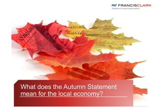 Speaker
What does the Autumn Statement
mean for the local economy?
 