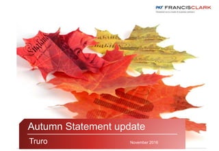 Speaker
Autumn Statement update
Truro November 2016
 