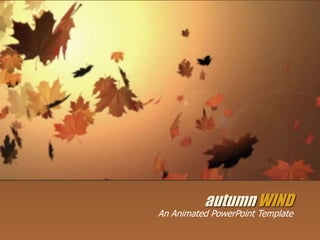 autumn WIND
An Animated PowerPoint Template
 