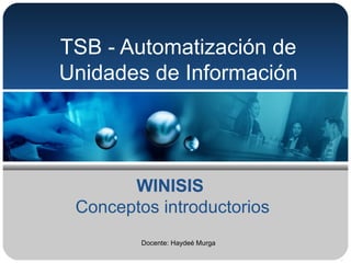 TSB - Automatización de
Unidades de Información
Docente: Haydeé Murga
WINISIS
Conceptos introductorios
 