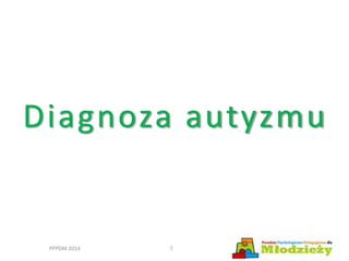 Diagnoza autyzmu
PPPDM 2014 7
 