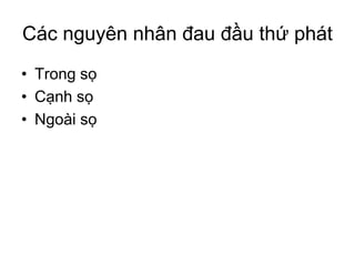 Các nguyên nhân đau đầu thứ phát
• Trong sọ
• Cạnh sọ
• Ngoài sọ
 