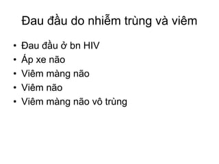 Đau đầu do nhiễm trùng và viêm
• Đau đầu ở bn HIV
• Áp xe não
• Viêm màng não
• Viêm não
• Viêm màng não vô trùng
 