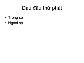 Đau đầu thứ phát
• Trong sọ
• Ngoài sọ
 