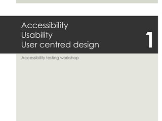 AccessibilityUsabilityUser centred design Accessibility testing workshop 1 