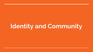 Identity and Community
 