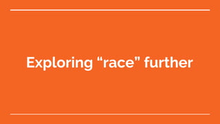 Exploring “race” further
 