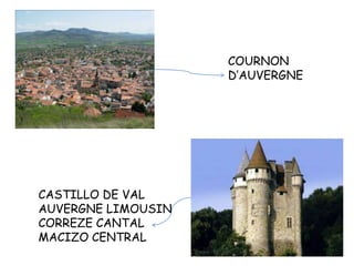 COURNON
D’AUVERGNE
CASTILLO DE VAL
AUVERGNE LIMOUSIN
CORREZE CANTAL
MACIZO CENTRAL