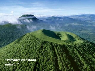 “Volcanes en estado
natural ”“
 