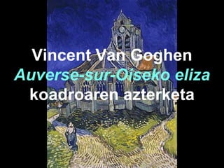 Vincent Van Goghen
Auverse-sur-Oiseko eliza
koadroaren azterketa
 