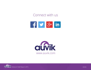 Network Field Report 2015 24/24
Connect with us
www.auvik.com
 