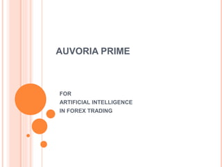 AUVORIA PRIME
FOR
ARTIFICIAL INTELLIGENCE
IN FOREX TRADING
 