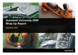 Autodesk University 2009
Wrap Up Report
December 2009




© 2008 Autodesk
 