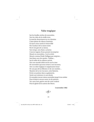 23
Valse tragique
Sur les feuilles sèches de novembre,
Vers les rides de la vieille terre
Je marche doucement en ces chemins
L’âme pleine du silence funéraire
En mon cœur serein et émerveillé
Par l’audace de la saison noire
Par le ton gris de sa raison,
Son temps, son chant, sa larme.
L’œuvre ingrate d’une pensée incomprise
Mourir en novembre, c’est la vérité.
Mourir comme Émile Nelligan par méprise…
Seul dans son rêve perdu : l’abîme…
Sur le reﬂet de la cadence privée
Vers son monde inﬁni secret sur la cime
De novembre qui nous remet à son inconnu.
Avec sa valse tragique et angoissante tenue
De son pas de la réﬂexion et de son nombre…
Mystère de la vie à la mort, cette ﬂatterie,
Écrire un poème dans sa galanterie,
Sentir son existence et son destin
Et connaître encore mieux novembre jusqu’à ton ombre
Pour éclaircir encore notre vie de pantins.
Toi, mon Ami, guéris-moi de cette couleur
Pour la gloire de la saison des ﬂeurs.
3 novembre 1982
Aux GALOPS-V.08 tout noir~MFR-120921.indd 23Aux GALOPS-V.08 tout noir~MFR-120921.indd 23 12-09-21 11:2212-09-21 11:22
 