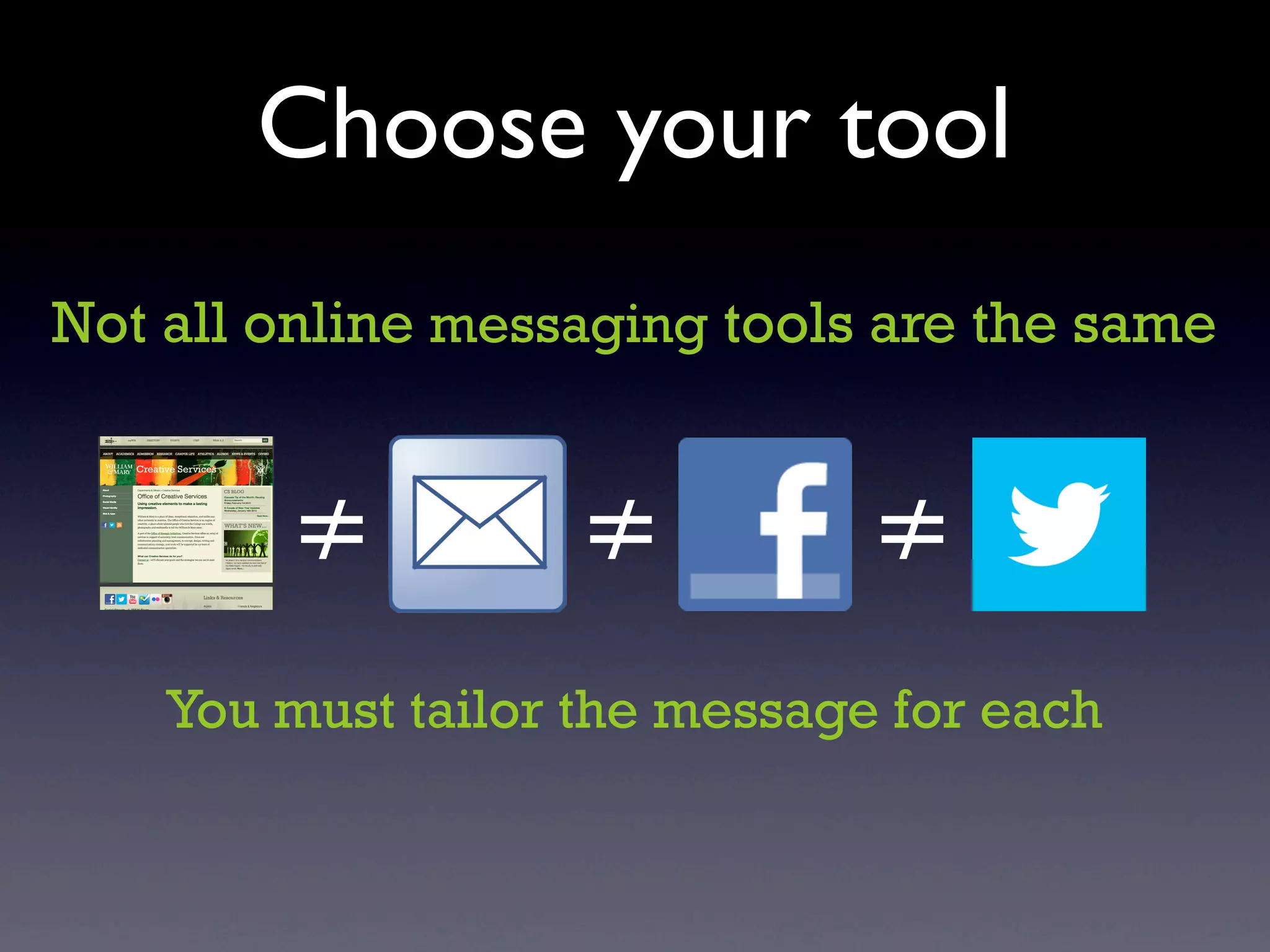 Choose your tool
Not all online messaging tools are the same


        ≠          ≠           ≠
    You must tailor the message for each
 