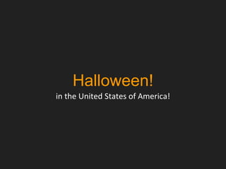 Halloween!
in the United States of America!
 