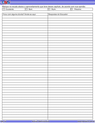 Pag. 10					 Auxiliar Administrativo 		 www.portalcns.com.br
Marque na escala abaixo o aproveitamento que teve desse capítulo, de acordo com sua opinião:
Excelente Bom Ruim Péssimo
Ficou com alguma dúvida? Anote-as aqui: Respostas do Educador:
 