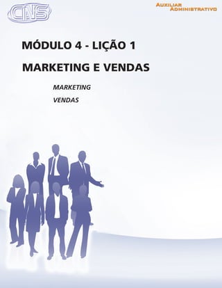 www.portalcns.com.br			 Auxiliar Administrativo	 	 Pag. 47
MARKETING
VENDAS
MARKETING E VENDAS
MÓDULO 4 - LIÇÃO 1
 